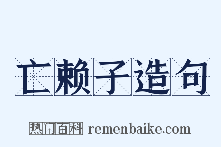 亡赖子造句是什么意思的图片